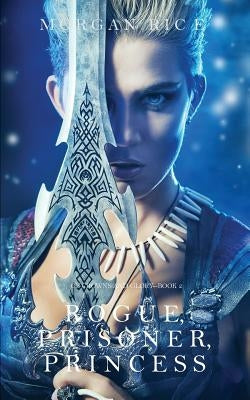 Rogue, Prisoner, Princess (Of Crowns and Glory-Book 2) by Rice, Morgan