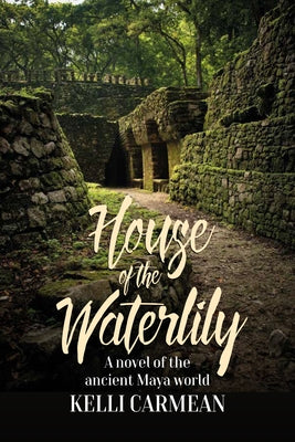 House of the Waterlily: A Novel of the Ancient Maya World by Carmean, Kelli