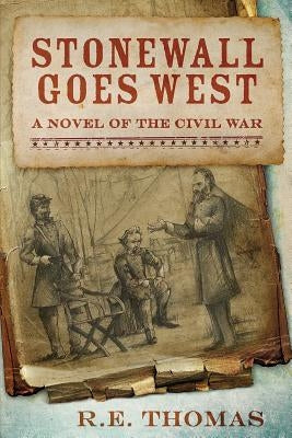 Stonewall Goes West: A Novel of The Civil War and What Might Have Been by Thomas, R. E.