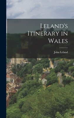 Leland's Itinerary in Wales by Leland, John