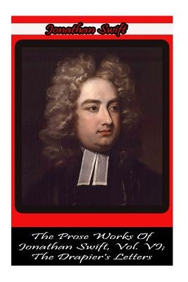 The Prose Works Of Jonathan Swift, Vol. VI; The Drapier's Letters by Swift, Jonathan