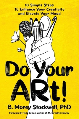 Do Your ARt! 10 Simple Steps to Enhance Your Creativity and Elevate Your Mood by Stockwell, Bernadette