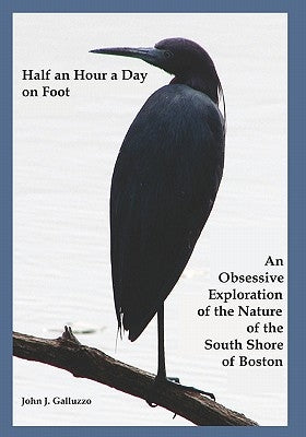 Half an Hour a Day on Foot: An Obsessive Exploration of the Nature and History of the South Shore of Boston by Galluzzo, John J.