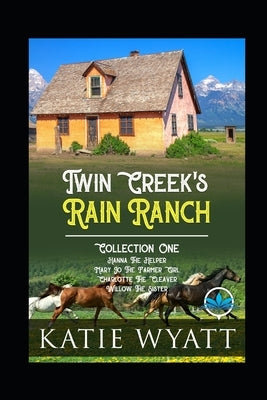 Twin Creek's Rain Ranch Romance Series: Collection One Four Sweet Novels by Wyatt, Katie