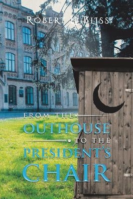 From the Outhouse to the President's Chair by Bliss, Robert L.