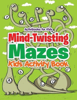 Mind-Twisting Mazes: Kids Activity Book by For Kids, Activibooks