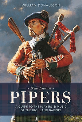 Pipers: A Guide to the Players and Music of the Highland Bagpipe by Donaldson, William