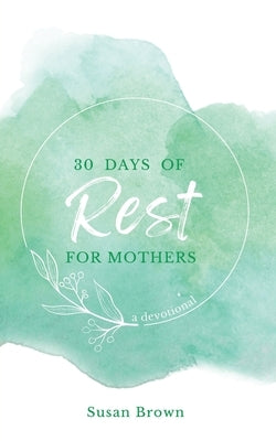 30 Days of Rest for Mothers by Brown, Susan