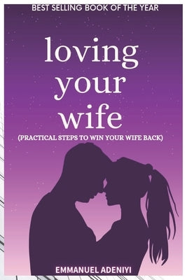 Loving Your Wife: Practical Steps to Win Your Wife Back by Adeniyi, Emmanuel