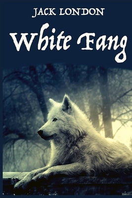 White Fang, by American Author Jack London: A novel by American author Jack London by Jack London