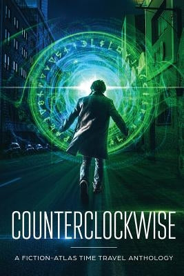 Counterclockwise: A Fiction-Atlas Time Travel Anthology by Cannon, C. L.