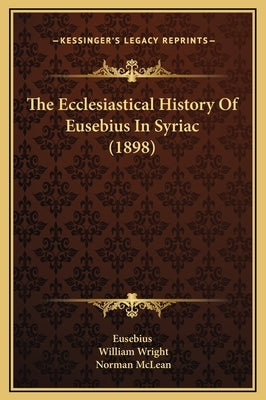 The Ecclesiastical History Of Eusebius In Syriac (1898) by Eusebius