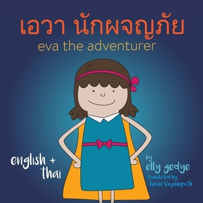 Eva the Adventurer. &#3648;&#3629;&#3623;&#3634; &#3609;&#3633;&#3585;&#3612;&#3592;&#3597;&#3616;&#3633;&#3618;: Dual Language Kids Book: English + & by Gedye, Elly