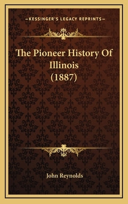 The Pioneer History Of Illinois (1887) by Reynolds, John