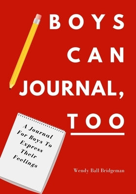 Boys Can Journal, Too: A Journal For Boys To Express Their Feelings by Ball Bridgeman, Wendy