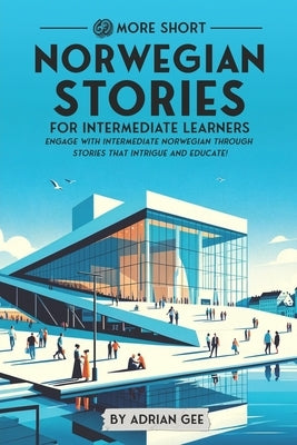 69 More Short Norwegian Stories for Intermediate Learners: Engage with Intermediate Norwegian Through Stories That Intrigue and Educate! by Gee, Adrian