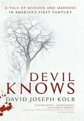 Devil Knows: A Tale of Murder and Madness in America's First Century by Kolb, David Joseph