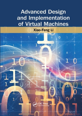 Advanced Design and Implementation of Virtual Machines by Li, Xiao-Feng