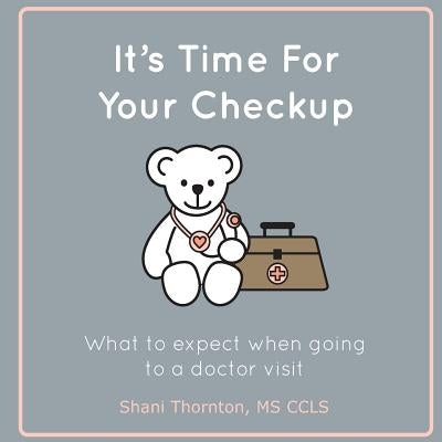 It's Time For Your Checkup: What to expect when going to a doctor visit by Thornton MS Ccls, Shani