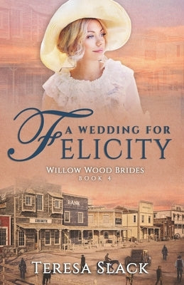 A Wedding for Felicity: Sweet and Clean Historical Romance by Slack, Teresa