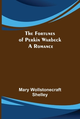 The Fortunes of Perkin Warbeck: a romance by Wollstonecraft, Mary