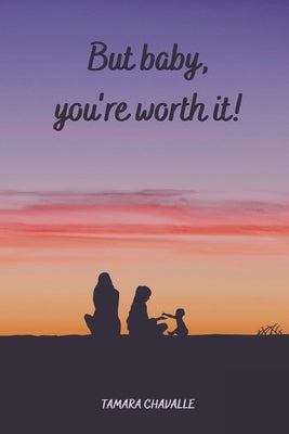 But baby, you're worth it! by Chavalle, Tamara