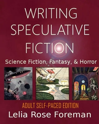 Writing Speculative Fiction: Science Fiction, Fantasy, and Horror: Self-Paced Adult Edition by Foreman, Lelia Rose