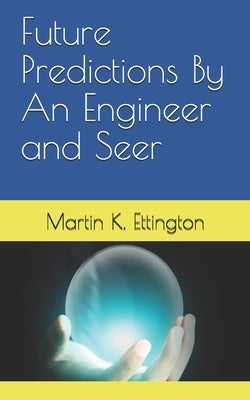 Future Predictions By An Engineer and Seer by Ettington, Martin K.