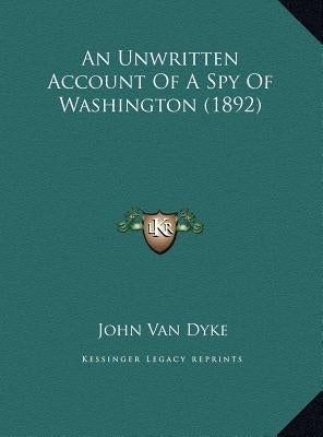 An Unwritten Account of a Spy of Washington (1892) by Dyke, John Van