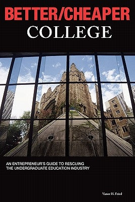 Better/Cheaper College by Fried, Vance H.