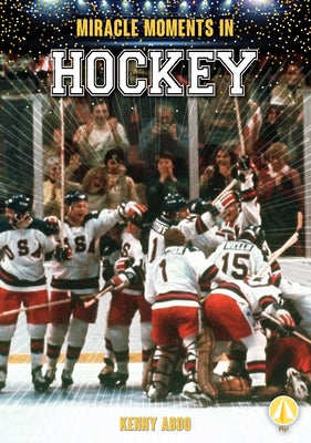 Miracle Moments in Hockey by Abdo, Kenny