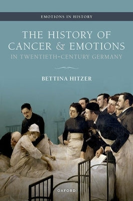 The History of Cancer and Emotions in Twentieth-Century Germany by Hitzer, Bettina