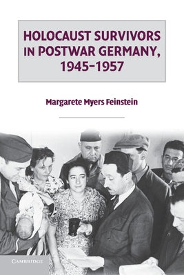 Holocaust Survivors in Postwar Germany, 1945 1957 by Feinstein, Margarete Myers