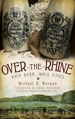 Over-The-Rhine: When Beer Was King by Morgan, Michael D.