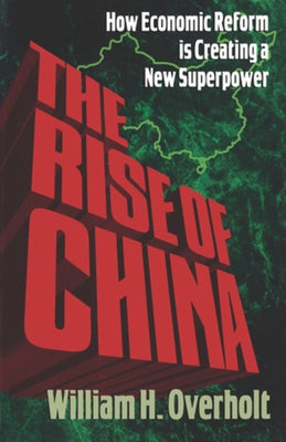 The Rise of China: How Economic Reform Is Creating a New Superpower by Overholt, William H.