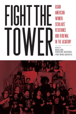 Fight the Tower: Asian American Women Scholars' Resistance and Renewal in the Academy by Valverde, Kieu Linh Caroline