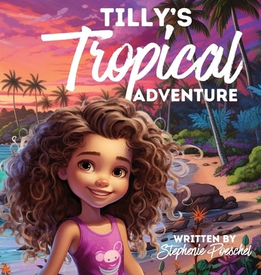 Tilly's Tropical Adventure by Poeschel, Stephenie