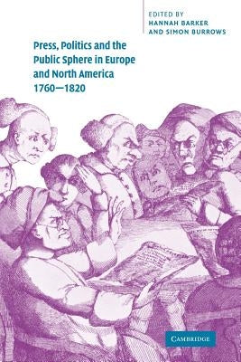 Press, Politics and the Public Sphere in Europe and North America, 1760-1820 by Barker, Hannah