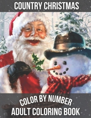 Country Christmas Color By Number Adult Coloring book: Beautiful Grayscale Images of Winter Christmas Fun and Fun Large Print Festive Holiday Country by Barber, Scottie