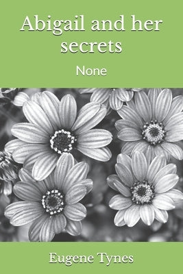 Abigail and her secrets: None by Tynes, Eugene T.