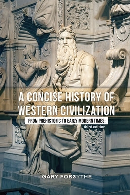 A Concise History of Western Civilization: From Prehistoric to Early Modern Times: Third Edition by Forsythe, Gary