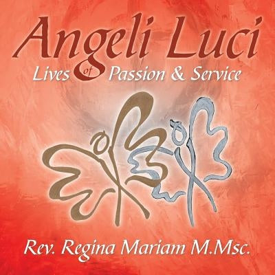 Angeli Luci: Lives of Passion & Service by Mariam M. Msc, Rev Regina