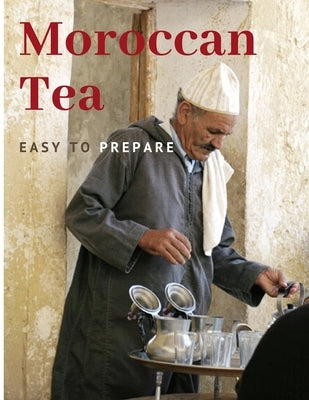 Moroccan Tea: Easy To prepare and enjoy with your family and friends by Cultures, Morocco