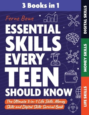 Essential Skills Every Teen Should Know: The Ultimate 3-in-1 Life Skills, Money Skills and Digital Skills Survival Book for Teenage Boys & Girls by Bowe, Ferne