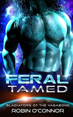 Feral Tamed: An Alien Gladiator Romance by O'Connor, Robin