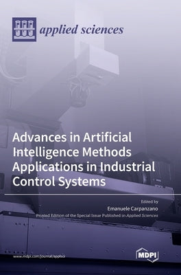 Advances in Artificial Intelligence Methods Applications in Industrial Control Systems by Carpanzano, Emanuele