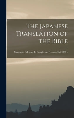 The Japanese Translation of the Bible: Meeting to Celebrate Its Completion, February 3rd, 1888 .. by Anonymous