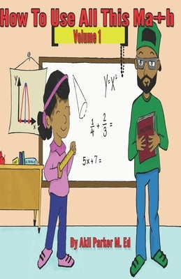 How To Use All This Math, Volume 1 by Parker, Akil