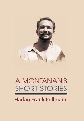 A Montanan's Short Stories by Pollmann, Harlan Frank