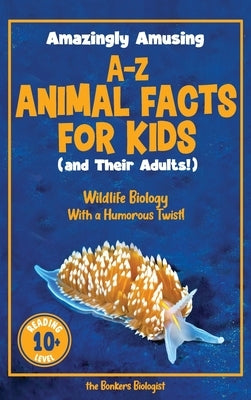 Amazingly Amusing A-Z Animal Facts for Kids (and Their Adults!): Wildlife Biology With a Humorous Twist! by The Bonkers Biologist